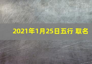 2021年1月25日五行 取名